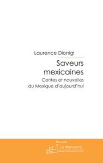 Couverture du livre « Saveurs mexicaines ; romans et nouvelles du mexique d'aujourd'hui » de Laurence Dionigi aux éditions Le Manuscrit