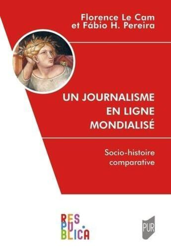 Couverture du livre « Un journalisme en ligne mondialisé : une socio-histoire comparative » de Florence Le Cam et Fabio Pereira aux éditions Pu De Rennes