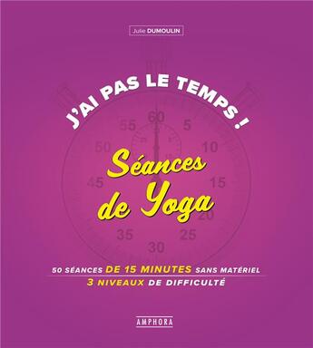 Couverture du livre « J'ai pas le temps ! séances de Yoga » de Julie Dumoulin aux éditions Amphora