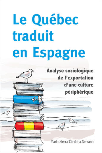 Couverture du livre « Le Québec traduit en Espagne : Analyse sociologique de l'exportation d'une culture périphérique » de Maria Sierra Córdoba Serrano aux éditions Les Presses De L'universite D'ottawa