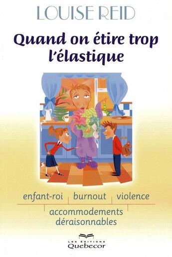 Couverture du livre « Quand on étire l'élastique - Burnout, enfant-roi, violence, accommodements déraisonnables » de Louise Reid aux éditions Quebecor