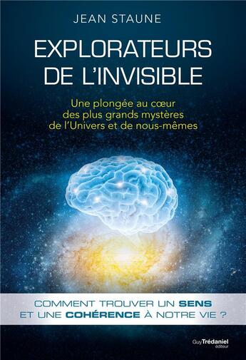 Couverture du livre « Explorateurs de l'invisible ; une plongée au coeur des plus grands mystères de l'Univers et de nous mêmes » de Jean Staune aux éditions Guy Trédaniel