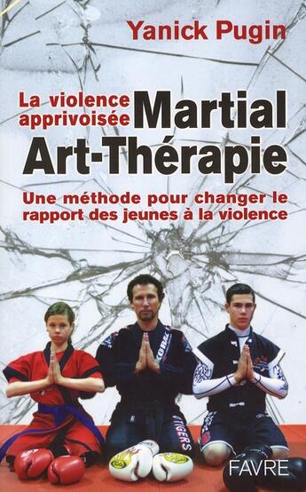 Couverture du livre « Martial-art-therapie - la violence aprivoisee » de Pugin Yanick aux éditions Favre