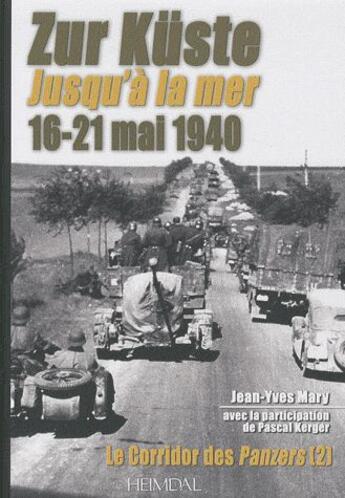 Couverture du livre « Le corridor des Panzers Tome 2 ; zur Küste jusqu'à la mer ; 16-21 mai 1940 » de Jean-Yves Mary et Pascal Kerger aux éditions Heimdal