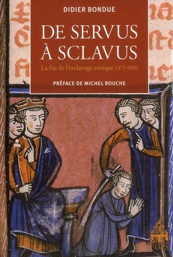 Couverture du livre « De servus à sclavus ; la fin de l'esclavage antique (371-918) » de Didier Bondue aux éditions Sorbonne Universite Presses