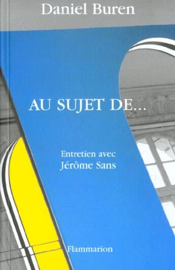 Couverture du livre « Au sujet de... entretien avec jerome sans » de Daniel Buren aux éditions Flammarion
