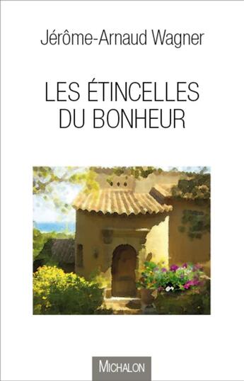 Couverture du livre « Les étincelles du bonheur » de Jerome-Arnaud Wagner aux éditions Michalon