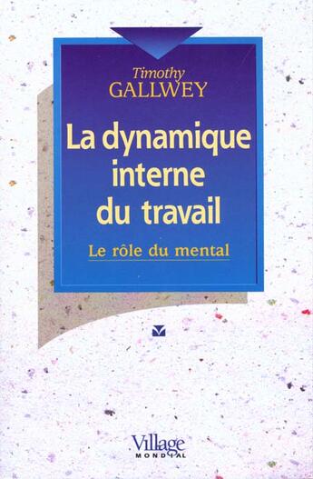 Couverture du livre « La Dynamique Interne Du Travail ; Le Role Du Mental » de Gallwey aux éditions Village Mondial