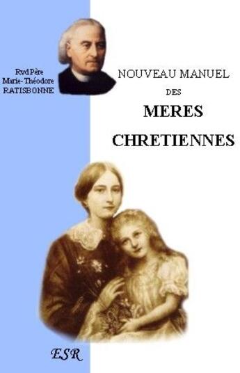 Couverture du livre « Nouveau manuel des mères chrétiennes » de Marie-Theodore Ratisbonne aux éditions Saint-remi