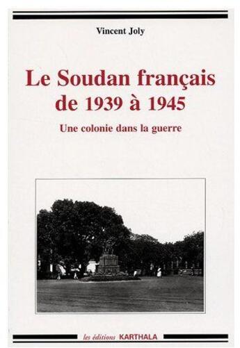 Couverture du livre « Soudan francais de 1939 a 1945, une colonie dans la guerre » de Vincent Joly aux éditions Karthala