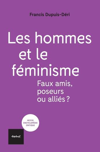 Couverture du livre « Les hommes et le feminisme : faux amis, poseurs ou alliés? » de Francis Dupuis-Deri aux éditions Textuel