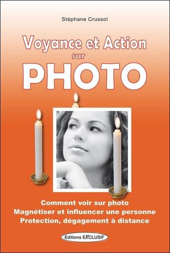 Couverture du livre « Voyance et action sur photo » de Stephane Crussol aux éditions Exclusif