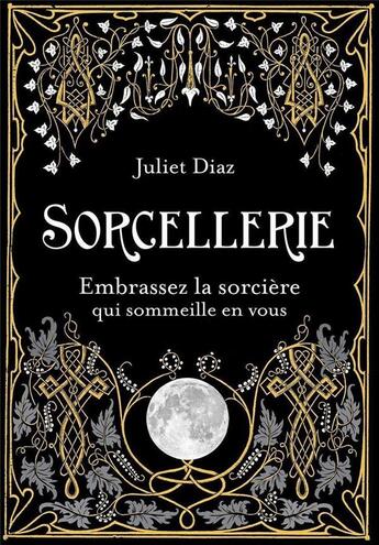 Couverture du livre « Sorcellerie ; embrassez la sorcière qui sommeille en vous » de Juliet Diaz aux éditions Contre-dires