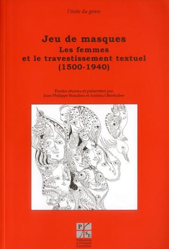 Couverture du livre « Jeu de masques ; les femmes et le travestissement textuel (1500-1940) » de Jean-Philippe Beaulieu et Andrea Oberhuber aux éditions Pu De Saint Etienne