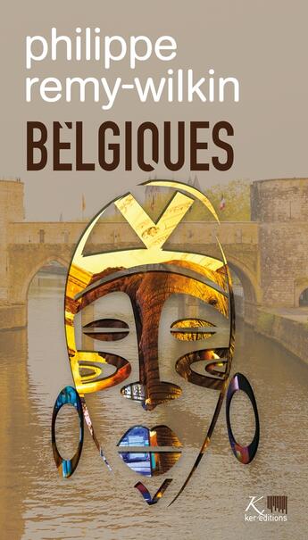 Couverture du livre « Belgiques : Être ou ne pas être... récit » de Philippe Remy-Wilkin aux éditions Ker Editions