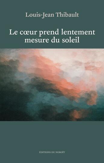 Couverture du livre « Le coeur prend lentement mesure du soleil » de Thibault Louis-Jean aux éditions Éditions Du Noroît