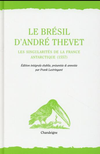 Couverture du livre « Le Brésil d'André Thevet ; les Singularités de la France Antarctique (1557) » de Frank Lestringant et Andre Thevet aux éditions Editions Chandeigne&lima