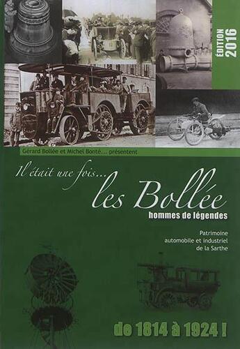 Couverture du livre « Il était une fois... les Bollée, hommes de légende ; patrimoine automobile (et industriel) de la Sarthe ; de 1814 à 1924 ! » de Michel Bonte et Gerard Bollee aux éditions Itf