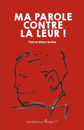 Couverture du livre « Ma parole contre la leur ! » de Pierre Dharreville aux éditions Arcane 17