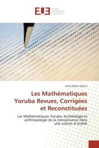 Couverture du livre « Les mathematiques yoruba revues, corrigees et reconstituees - les mathematiques yoruba: archeologie » de Segla Aime Dafon aux éditions Editions Universitaires Europeennes