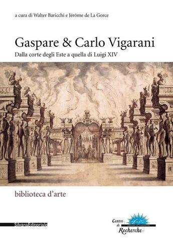 Couverture du livre « Gaspare et Carlo Vigarani ; de la cour d'Este à celle de Louis XIV » de La Gorce Jerome De et Walter Baricchi aux éditions Silvana