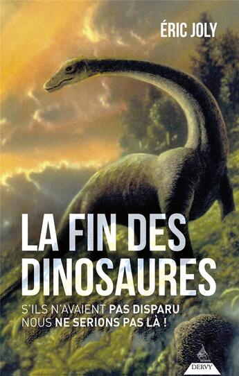 Couverture du livre « La fin des dinosaures : S'ils n'avaient pas disparu nous ne serions pas là ! » de Eric Joly aux éditions Dervy