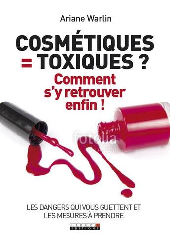 Couverture du livre « Cosmétiques = toxiques? comment s'y retrouver enfin? les dangers qui vous guettent et les mesures à prendre » de Ariane Warlin aux éditions Leduc