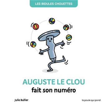 Couverture du livre « Les bidules chouettes : Auguste le clou fait son numéro » de Julie Bullier aux éditions La Poule Qui Pond