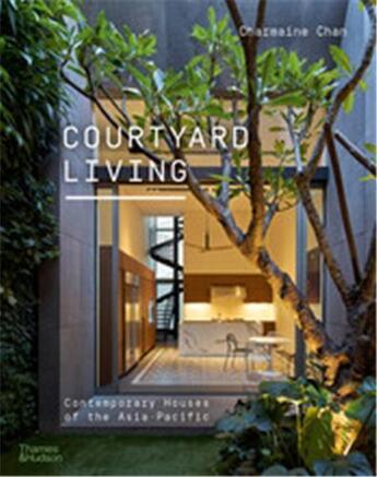 Couverture du livre « Courtyard living contemporary houses of the asia-pacific » de Charmaine Chan aux éditions Thames & Hudson