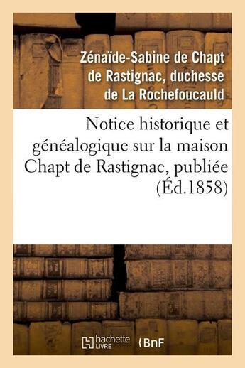 Couverture du livre « Notice historique et genealogique sur la maison chapt de rastignac, publiee (ed.1858) » de Chapt De Rastignac ( aux éditions Hachette Bnf