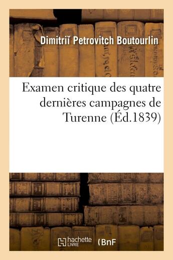 Couverture du livre « Examen critique des quatre dernieres campagnes de turenne » de Boutourlin D P. aux éditions Hachette Bnf