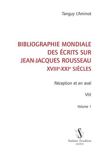 Couverture du livre « Bibliographie mondiale des écrits sur Jean-Jacques Rousseau XVIIIe-XXIe siècles t.8 : réception et en aval » de Tanguy L'Aminot aux éditions Slatkine