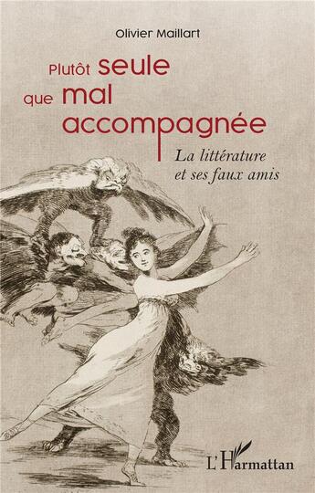 Couverture du livre « Plutot seule que mal accompagnée : la littérature et ses faux amis » de Olivier Maillart aux éditions L'harmattan