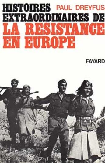 Couverture du livre « Histoires extraordinaires de la Résistance en Europe » de Paul Dreyfus aux éditions Fayard