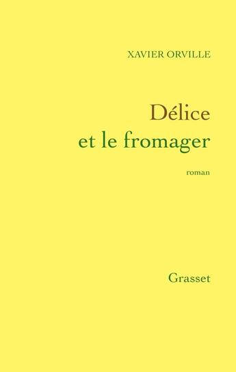 Couverture du livre « Délice et le fromager » de Xavier Orville aux éditions Grasset