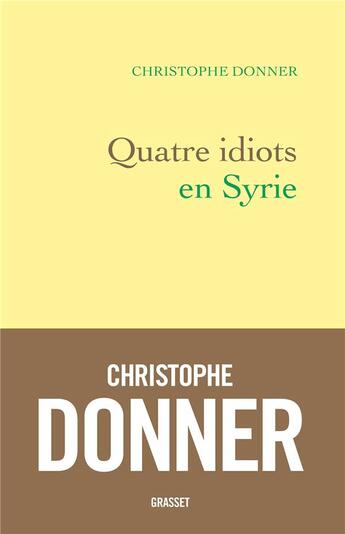 Couverture du livre « Quatre idiots en Syrie » de Christophe Donner aux éditions Grasset Et Fasquelle