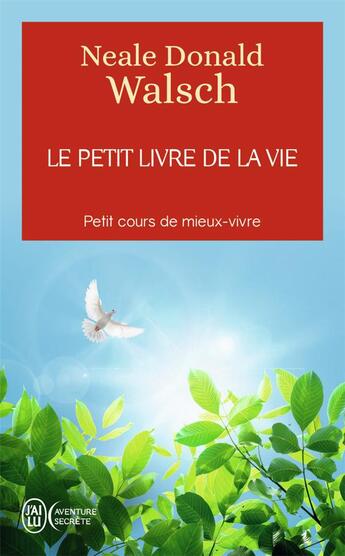 Couverture du livre « Le petit livre de la vie ; petit cours de mieux-vivre » de Neale Donald Walsch aux éditions J'ai Lu