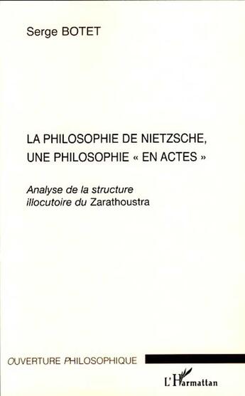 Couverture du livre « La philosophie de Nietzsche, une philosophie en actes ; analyse de la structure illocutoire du Zarathoustra » de Serge Botet aux éditions L'harmattan