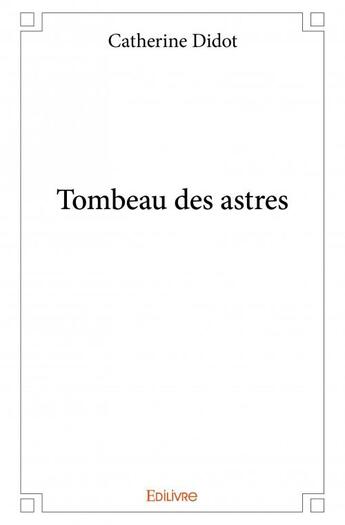 Couverture du livre « Tombeau des astres » de Catherine Didot aux éditions Edilivre