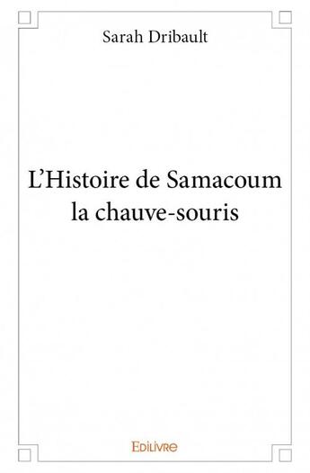 Couverture du livre « L'histoire de Samacoum la chauve-souris » de Sarah Dribault aux éditions Edilivre