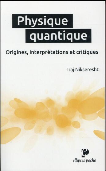 Couverture du livre « Physique quantique. origines, interpretations et critiques » de Iraj Nikseresht aux éditions Ellipses