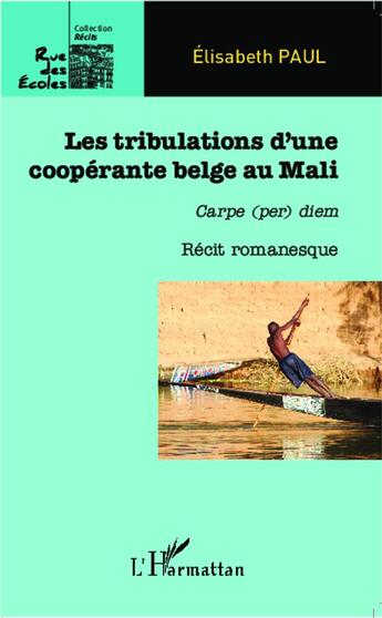 Couverture du livre « Tribulations d'une coopérante belge au Mali ; carpe (per) diem ; récit romanesque » de Elisabeth Paul aux éditions L'harmattan