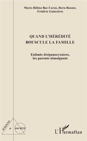 Couverture du livre « Quand l'hérédité bouscule la famille ; enfants drépanocytaires, les parents témoignent » de Doris Bonnet et Frederic Galacteros et Maire-Helene Buc-Caron aux éditions L'harmattan