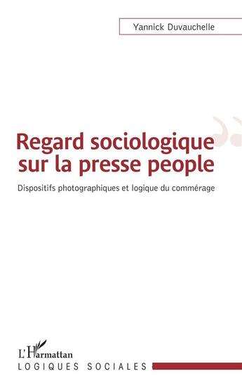 Couverture du livre « Regard sociologique sur la presse people ; dispositifs photographiques et logique du commérage » de Yannick Duvauchelle aux éditions L'harmattan