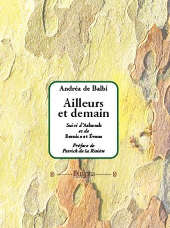 Couverture du livre « Ailleurs et demain. Suivi d'Asherah et de Bernice et Évane » de Andrea De Balbi aux éditions Dualpha