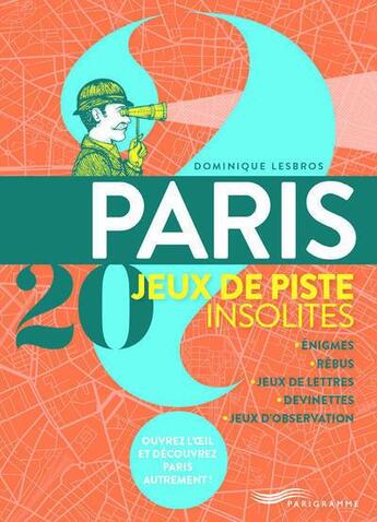 Couverture du livre « Paris 20 jeux de piste insolites : énigmes, rebus, jeux de lettres, devinettes, jeux d'observation » de Dominique Lesbros aux éditions Parigramme