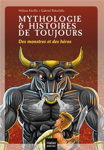 Couverture du livre « Mythologie & histoires de toujours Tome 1 : des monstres et des héros » de Helene Kerillis et Gabriel Rebufello aux éditions Hatier