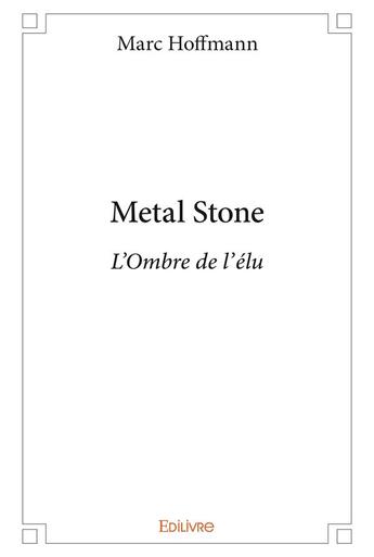 Couverture du livre « Metal StoneL'Ombre de l'élu » de Marc Hoffmann aux éditions Edilivre