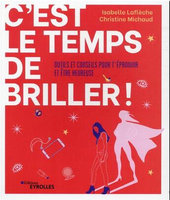 Couverture du livre « C'est le temps de briller ! outils et conseils pour t'épanouïr et être heureuse » de Christine Michaud et Isabelle Lafleche aux éditions Eyrolles