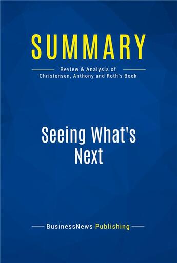 Couverture du livre « Summary: seeing what's next - review and analysis of christensen, anthony and roth's book » de  aux éditions Business Book Summaries